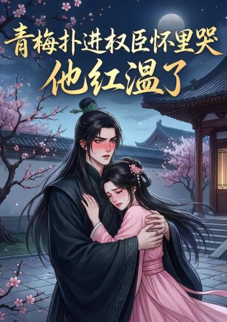 青梅扑进权臣怀里哭，他红温了封面图